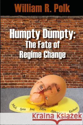 Humpty Dumpty: The Fate of Regime Change William R. Polk 9780982934036 William Roe Polk