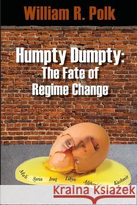 Humpty Dumpty: The Fate of Regime Change William R. Polk 9780982934036