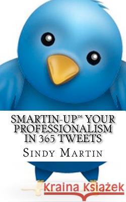 Smartin-Up Your Professionalism in 365 Tweets Sindy Martin 9780982935705 Willway Publishing