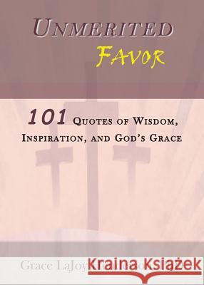 Unmerited Favor: 101 Quotes of Wisdom, Inspiration and God's Grace Henderson, Grace Lajoy 9780982940464