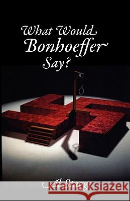 What Would Bonhoeffer Say? Al Staggs 9780982941393