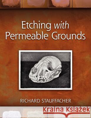 Etching with Permeable Grounds Richard Stauffacher 9780982945575 Hickory Bud Press
