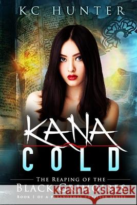 Kana Cold: The Reaping of the Black Grimoires Kc Hunter 9780982953327