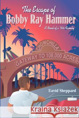 The Escape of Bobby Ray Hammer: A Novel of a '50s Family David Sheppard Richard Sheppard 9780982953402 Tragedy's Workshop