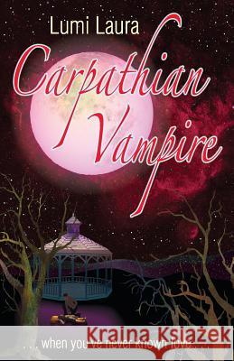 Carpathian Vampire: When You've Never Known Love Lumi Laura Richard Richard Richard Sheppard 9780982953495