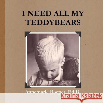 I Need All My Teddybears / Paperback Edition Ed D. Annemarie Roeper 9780982954119