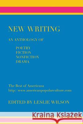 New Writing: An Anthology of Poetry, Fiction, Nonfiction, Drama Leslie Wilson 9780982955864