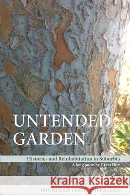 Untended Garden (Histories and Reinhabitation in Suburbia) Grant Hier 9780982955895