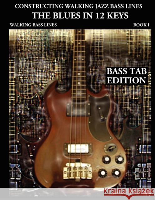 Constructing Walking Jazz Bass Lines Book I Walking Bass Lines: The Blues in 12 Keys - Bass Tab Edition Mooney, Steven 9780982957004 Steven Mooney