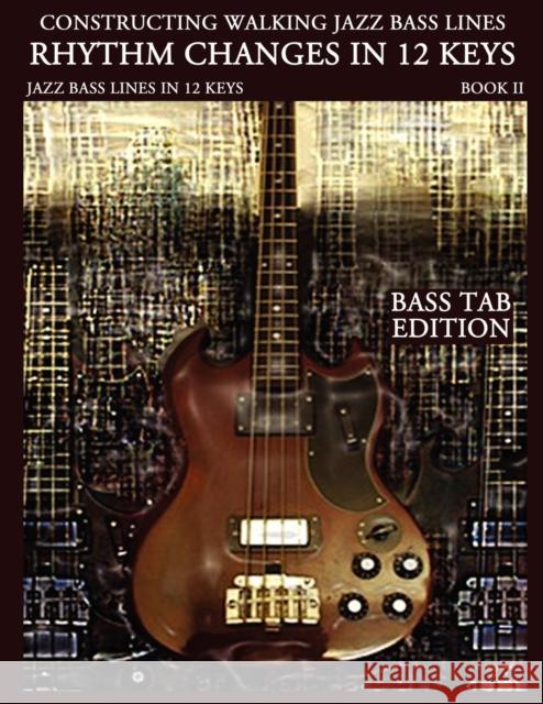 Constructing Walking Jazz Bass Lines Book II Walking Bass Lines: Rhythm Changes in 12 Keys - Bass Tab Edition Mooney, Steven 9780982957035 Steven Mooney