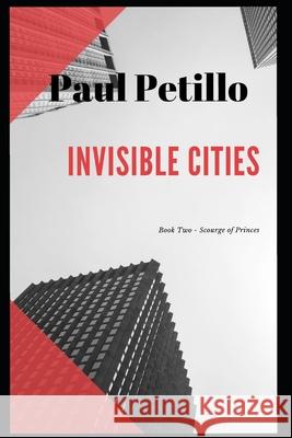 Invisible Cities: Scourge of Princes: Book Two Paul Petillo 9780982959336 R. R. Bowker