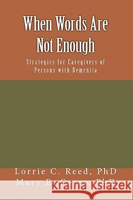 When Words Are Not Enough: Strategies for Caregivers of Persons with Dementia Dr Lorrie C. Reed Dr Mary E. Carey 9780982962909