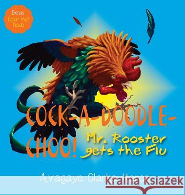 Cock-A-Doodle CHOO!: Mr. Rooster Gets the Flu Clarke-Heron, Avagaye 9780982963012 Inspire Publications