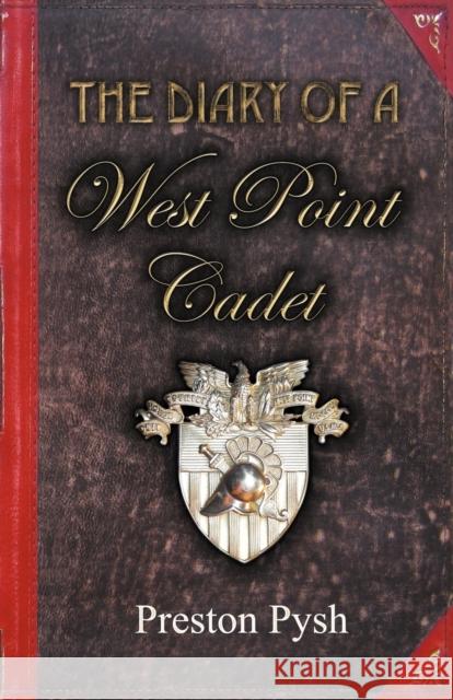 The Diary of a West Point Cadet: Captivating and Hilarious Stories for Developing the Leader Within You Pysh, Preston George 9780982967607 Pylon Publishing
