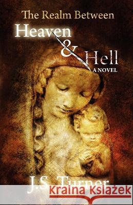 The Realm Between Heaven and Hell J. S. Turner 9780982967614 Pylon Publishing