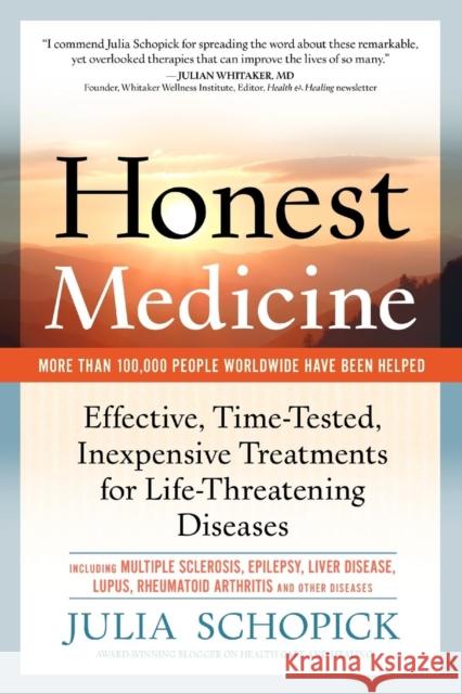 Honest Medicine: Effective, Time-Tested, Inexpensive Treatments for Life-Threatening Diseases Schopick, Julia E. 9780982969007 Innovative Health Publishing
