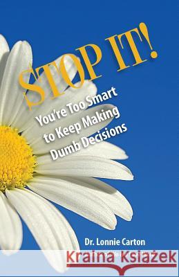 STOP IT! You're too smart to keep making Dumb Decisions Carton, Lonnie 9780982971628 Kaye Productions