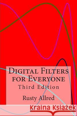 Digital Filters for Everyone: Third Edition Rusty Allred 9780982972922 Creative Arts & Sciences House