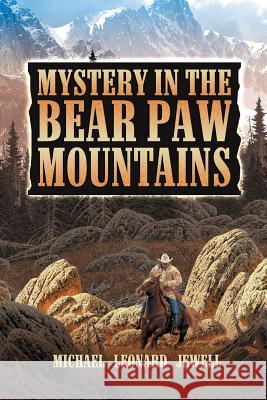 Mystery in the Bear Paw Mountains Michael Leonard Jewell 9780982975633