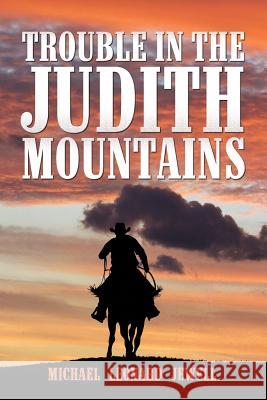 Trouble in the Judith Mountains Michael Leonard Jewell 9780982975688