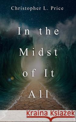 In the Midst of It All Christopher L. Price 9780982977651