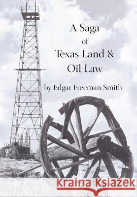 A Saga of Texas Land and Oil Law Edgar Freeman Smith 9780982982877