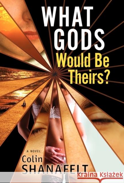 What Gods Would Be Theirs? Colin Shanafelt 9780982989579 Gatsby's Light Publications, LLC