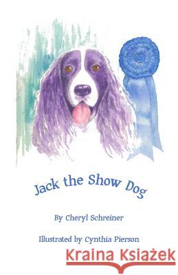Jack the Show Dog Cheryl Schreiner Cynthia Pierson 9780982990834