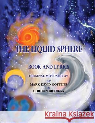 The Liquid Sphere Mark Gottlieb, Gordon Richiusa, Joane Shamma 9780982992630 Five Birds Publishing