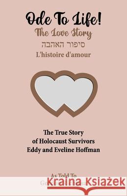 Ode To Life!: The Love Story of Holocaust Survivors Eddy and Eveline Hoffman Eddy Hoffman Eveline Hoffman Gordon Richiusa 9780982992685 Five Birds Publishing