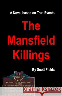 The Mansfield Killings: A Novel Based on True Events Scott Fields 9780982993132 Outer Banks Publishing Group