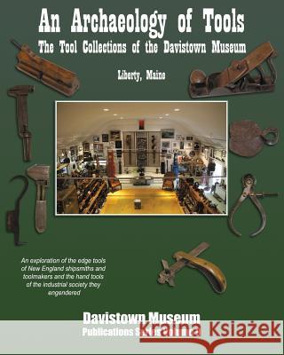 An Archaeology of Tools: The Tool Collections of the Davistown Museum H. G. Brack 9780982995198 Pennywheel Press