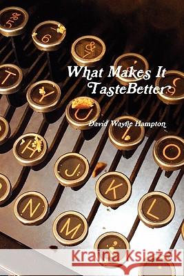 What Makes It Taste Better David Wayne Hampton 9780982997307