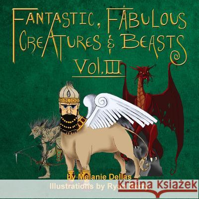 Fantastic, Fabulous Creatures & Beasts, Vol. III Melanie Dellas Ryan Berry 9780983016335