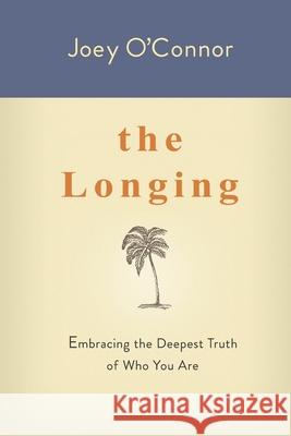 The Longing: Embracing the Deepest Truth of Who You Are O'Connor, Joey 9780983023005 Your Personal Style