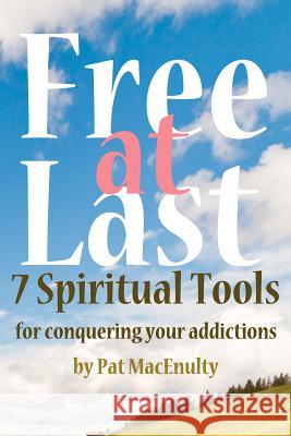 Free At Last: 7 Spiritual Tools for conquering your addictions Macenulty, Pat 9780983035749 Prism Light Press