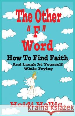 The Other F Word: How to Find Faith and Laugh at Yourself While Trying Heidi Hollis, Heidi Hollis 9780983040101 Level Head Publishing