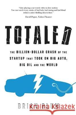 Totaled: The Billion-Dollar Crash of the Startup that Took on Big Auto, Big Oil and the World Brian Blum 9780983042815 Blue Pepper Press
