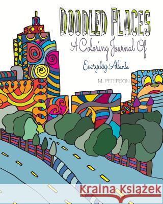 Doodled Places: A Coloring Journey of Everyday Atlanta M. Peterson 9780983045151 Wbd Books
