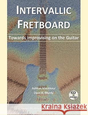 Intervallic Fretboard - Towards improvising on the Guitar Mashhour, Ashkan 9780983049807 Pele-Mele Works