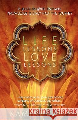 Life Lessons Love Lessons: A Guru's Daughter Discovers Knowledge Is Only Half the Journey Kamini Desai 9780983051701 Red Elixir