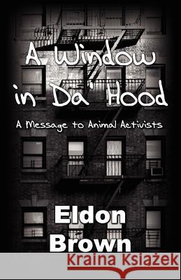 A Window in Da' Hood! - A Message to Animal Activists Eldon Brown 9780983054757 Naalpo