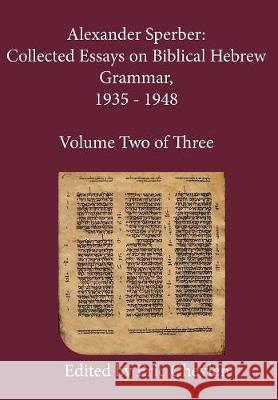 Alexander Sperber: Collected Essays on Biblical Hebrew Grammar, 1935 - 1948: Volume Two of Three Alexander Sperber, Eric Chevlen 9780983055945 Borromean Books