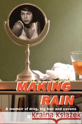 Making Rain: A memoir of drag, big hair and covens Gorski, Fred 9780983056836 Ferrandina Press