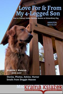 Love For & From My 4-Legged Son: How an ordinary golden retriever became an extraordinary dog Marcus, Michael N. 9780983057260 Silver Sands Books