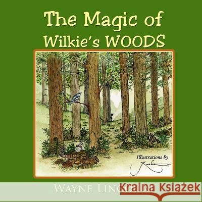 The Magic of Wilkie's Woods Wayne Lincourt Rosalie Dauenhauer-Johnson 9780983058090 Stratham Publishing