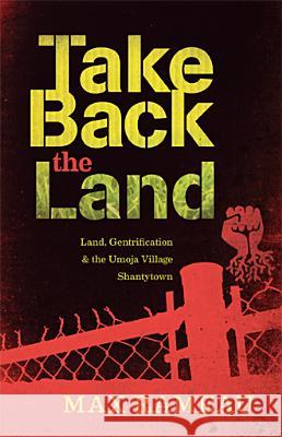 Take Back The Land: Land, Gentrification, and the Umoja Village Shantytown Max Rameau 9780983059752 AK Press