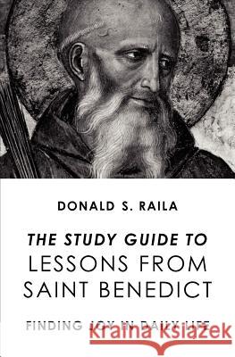 The Study Guide to Lessons from Saint Benedict: Finding Joy in Daily Life Raila, Donald S. 9780983061595 Sacred Winds Press