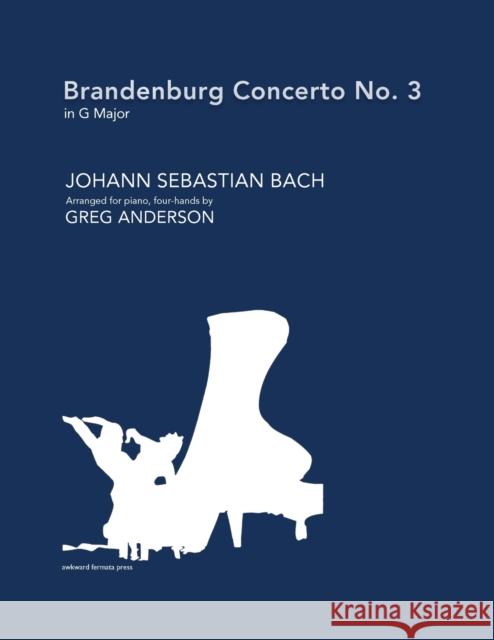 Brandenburg Concerto No. 3 in G major (arranged for piano, four-hands) Johann Sebastian Bach Greg Anderson 9780983062530