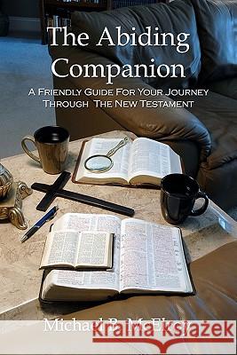 The Abiding Companion: A Friendly Guide For Your Journey Through The New Testament McElroy, Michael B. 9780983065500 Sedgefield Press